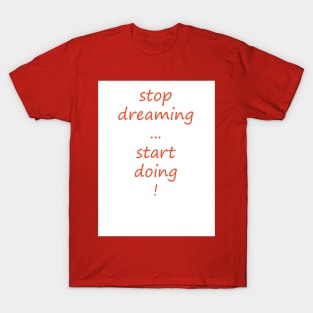 Stop dreaming, start doing T-Shirt